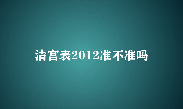 清宫表2012准不准吗